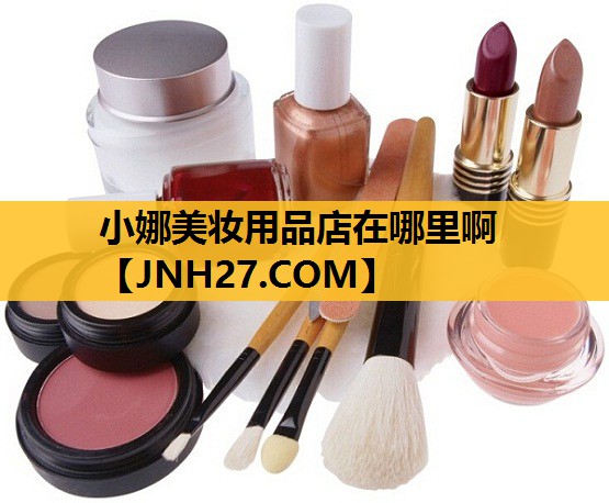 小娜美妆用品店在哪里啊